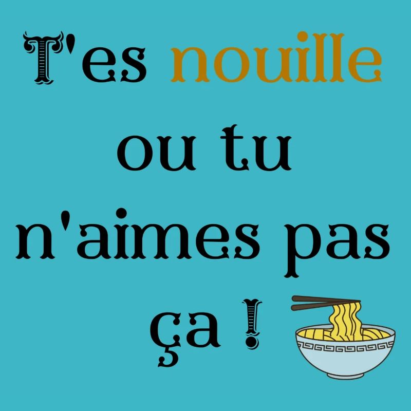 T'es nouille ou tu n'aimes pas ça