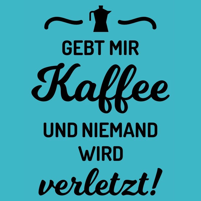 Gebt mir Kaffee niemand wird verletzt Spruch