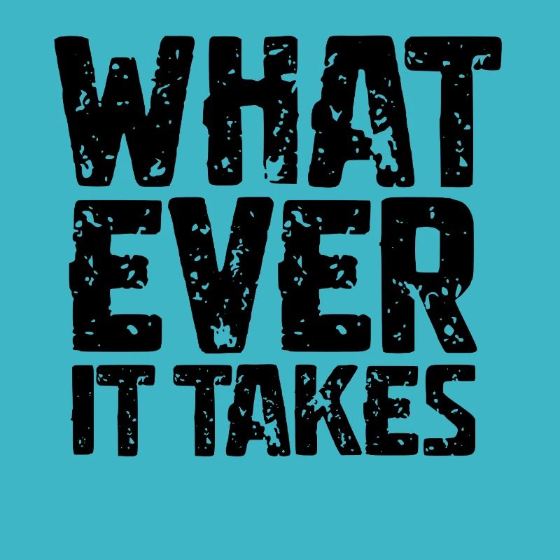 WHAT EVER IT TAKES