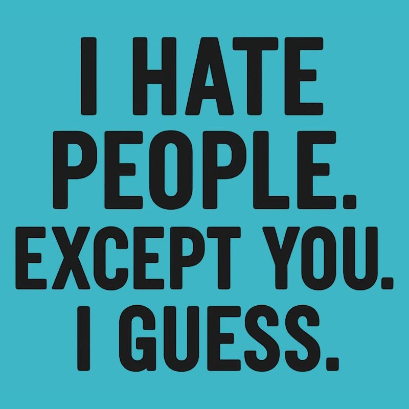 I Hate People – Except You (Maybe) | Sarcastic