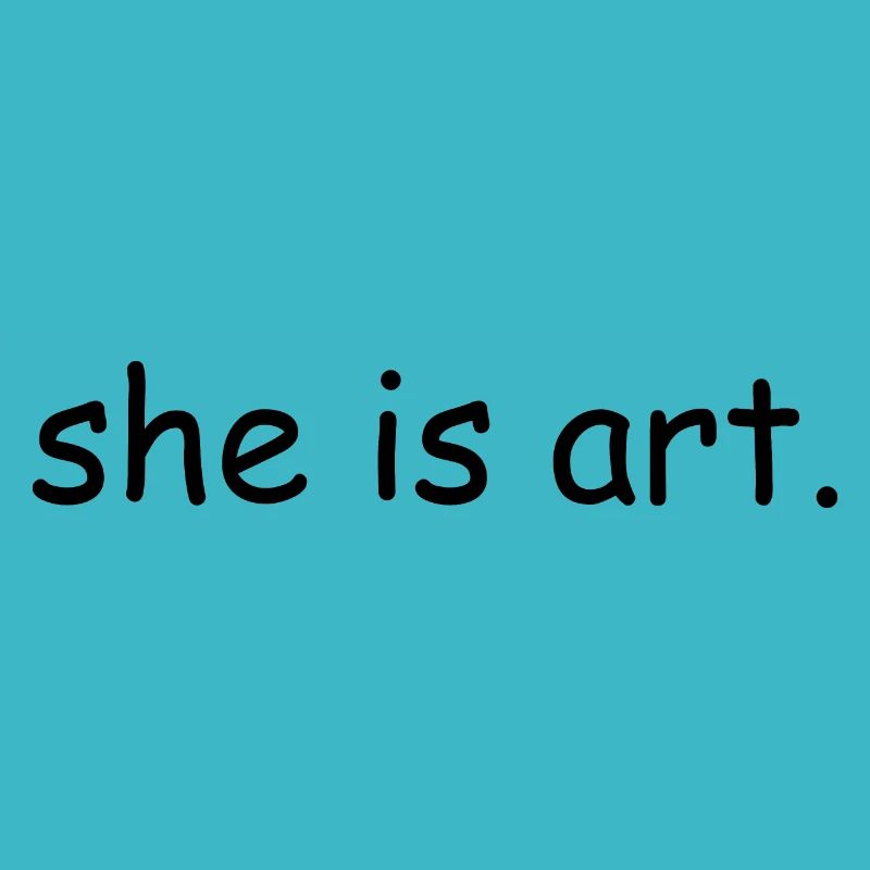 She is art