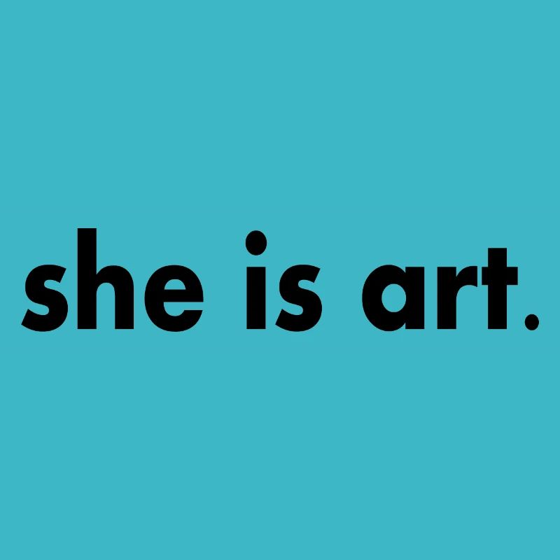 She is art