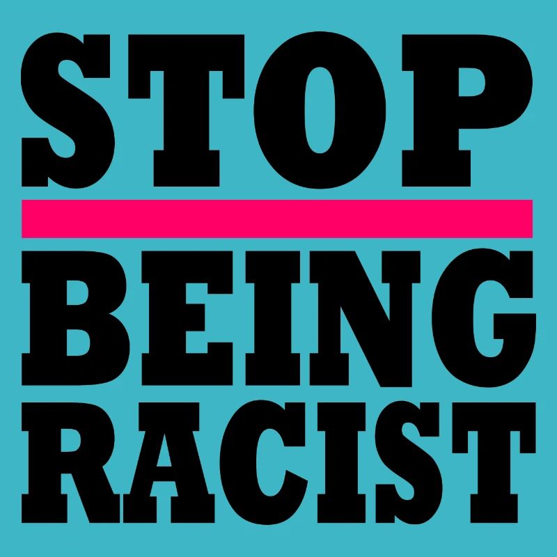 Stop being racist