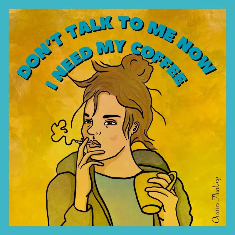 Don't talk to me I need my coffee