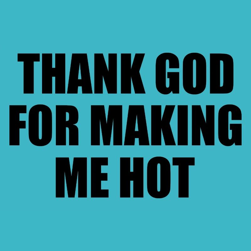 thank god for making me hot