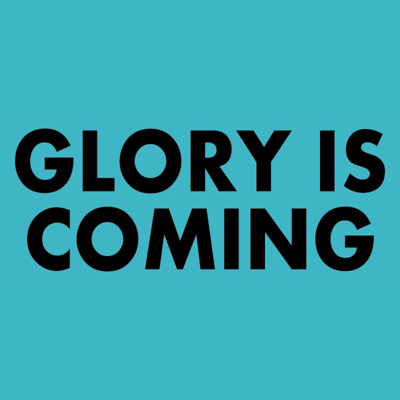 Glory is coming