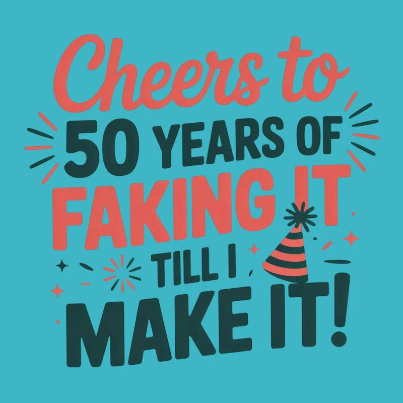 50 Faking It Till I Make It Birthday