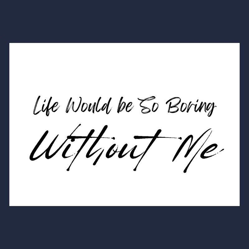 Life Would be So Boring Without Me Black Script
