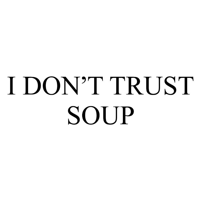 I DON'T TRUST SOUP – Ich traue der Suppe nicht