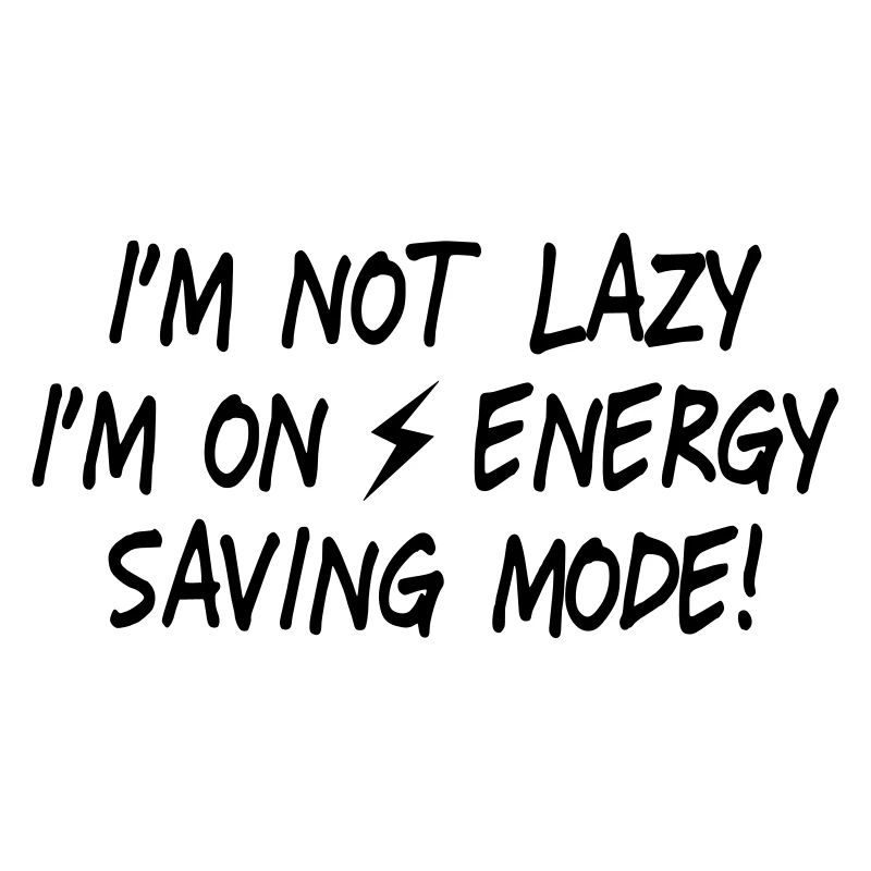 I'm not lazy, I'm on energy saving mode II