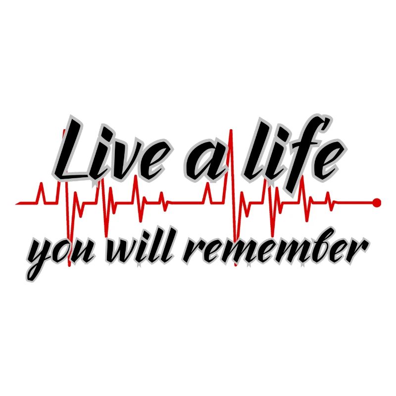 LIVE A LIFE YOU WILL REMEMBER