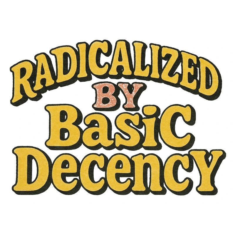 Radicalized by Basic Decency