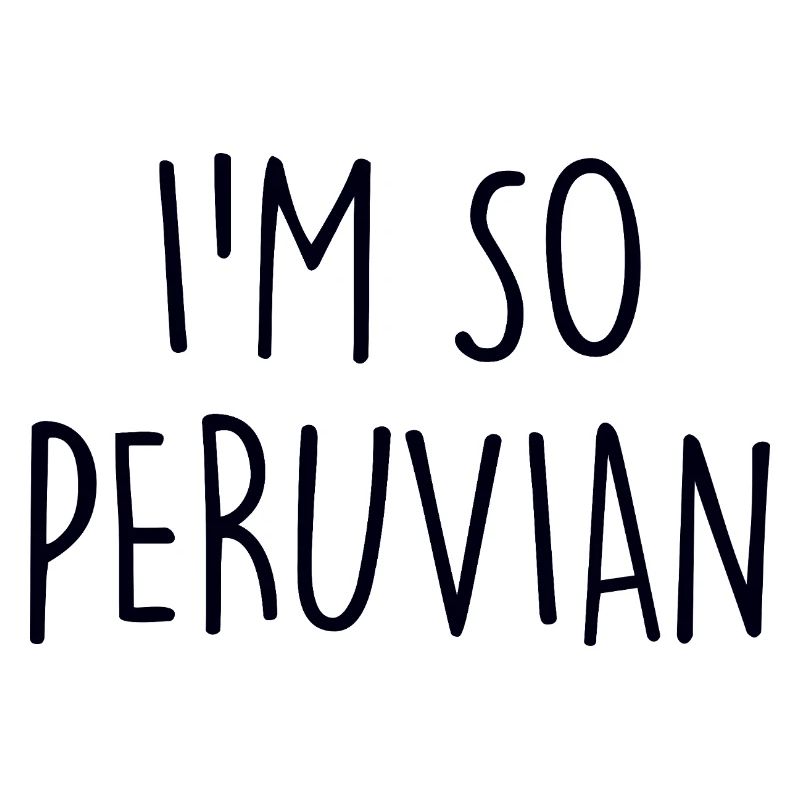 I'm so Peruvian Peru