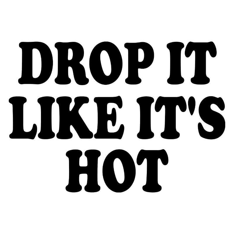 Drop it like its hot