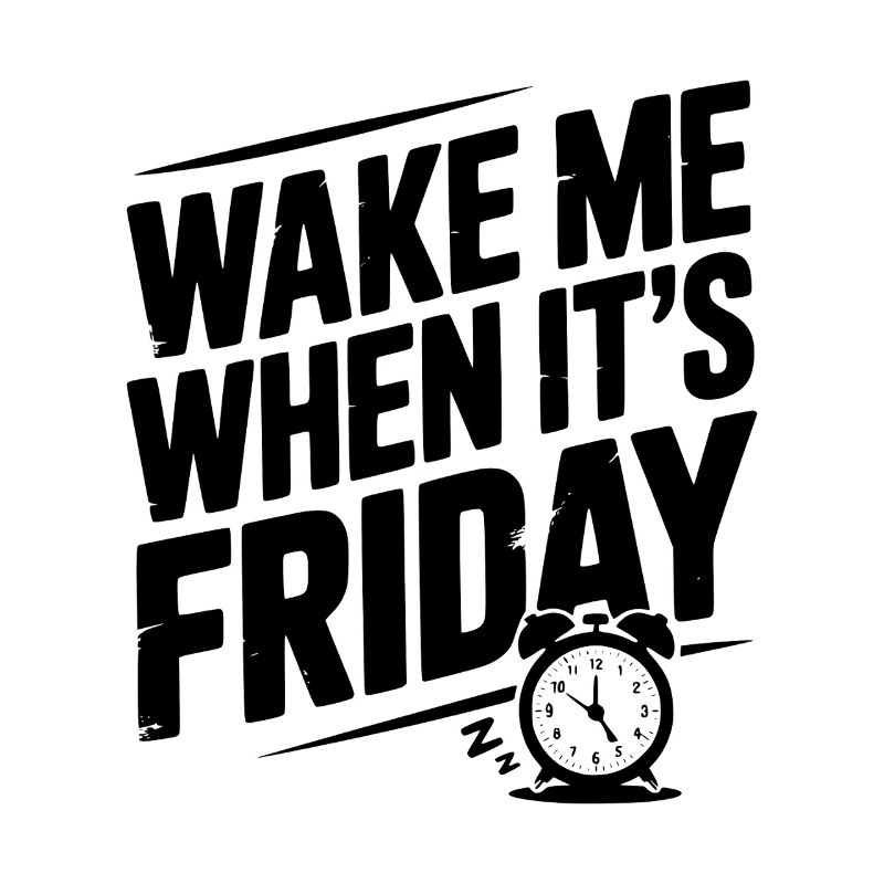 Wake Me When It’s Friday