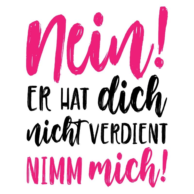 Nein Er hat dich nicht verdient Nimm mich