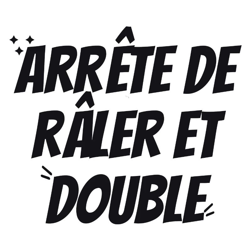 ARRête de Râler et double