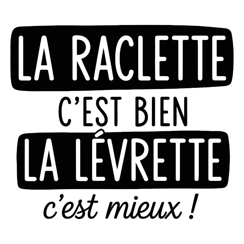 La Raclette C'est Bien La Levrette C'est Mieux 