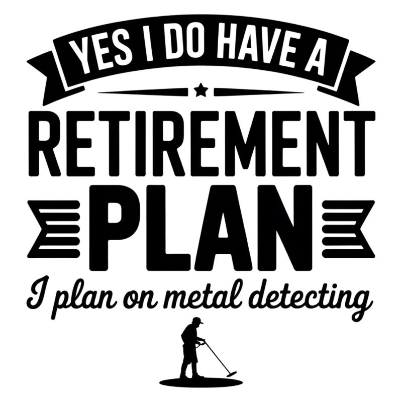 Metal detecting I do have retirement plan