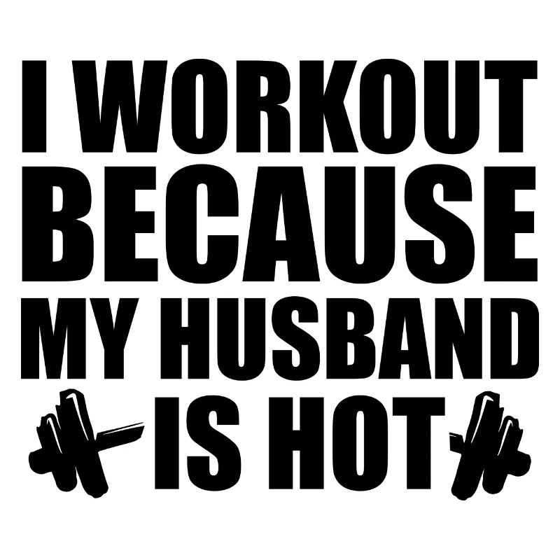 I Work Out Because My Husband Is Hot