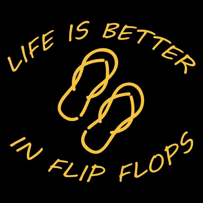 LIFE IS BETTER IN FLIP FLOPS
