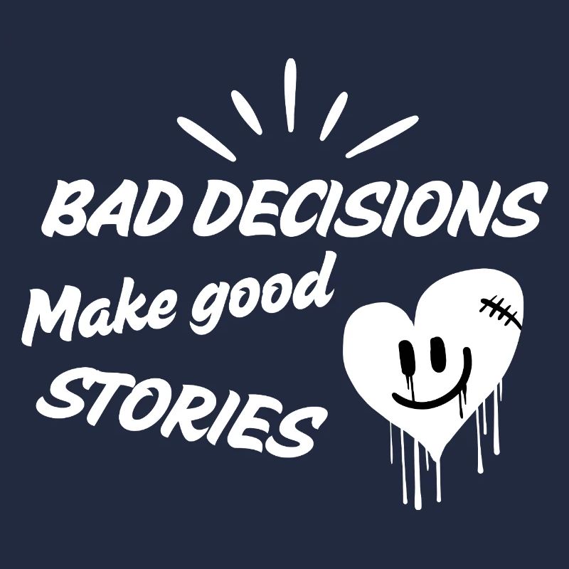 Bad decisions make good stories!