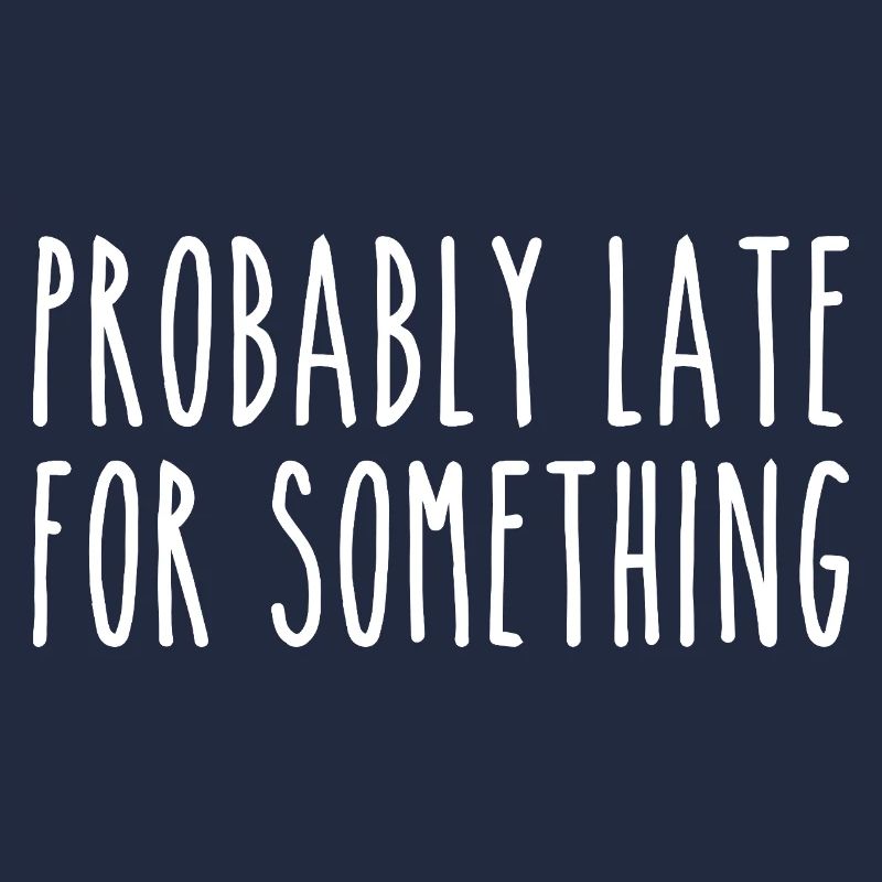 Probably late for something