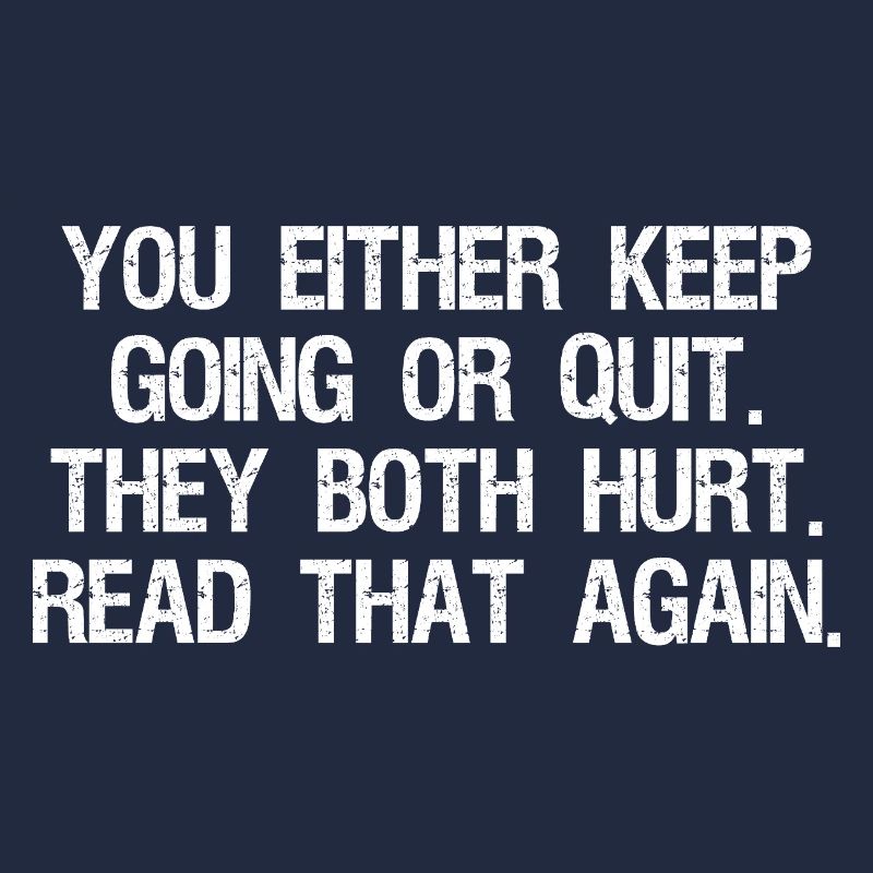 Entweder du machst weiter oder gibst auf, beides tut weh