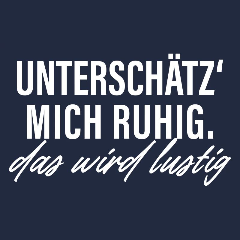 Unterschätz mich ruhig das wird lustig