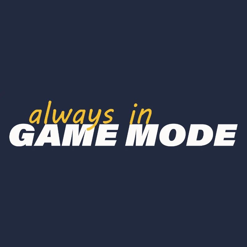 ALWAYS IN GAME MODE