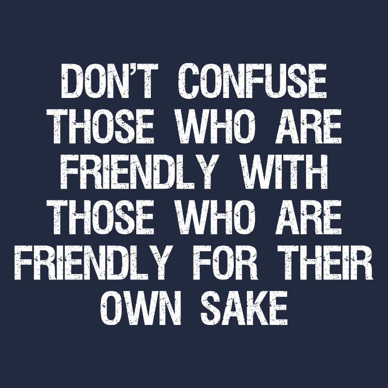 don't confuse those who are friendly with those