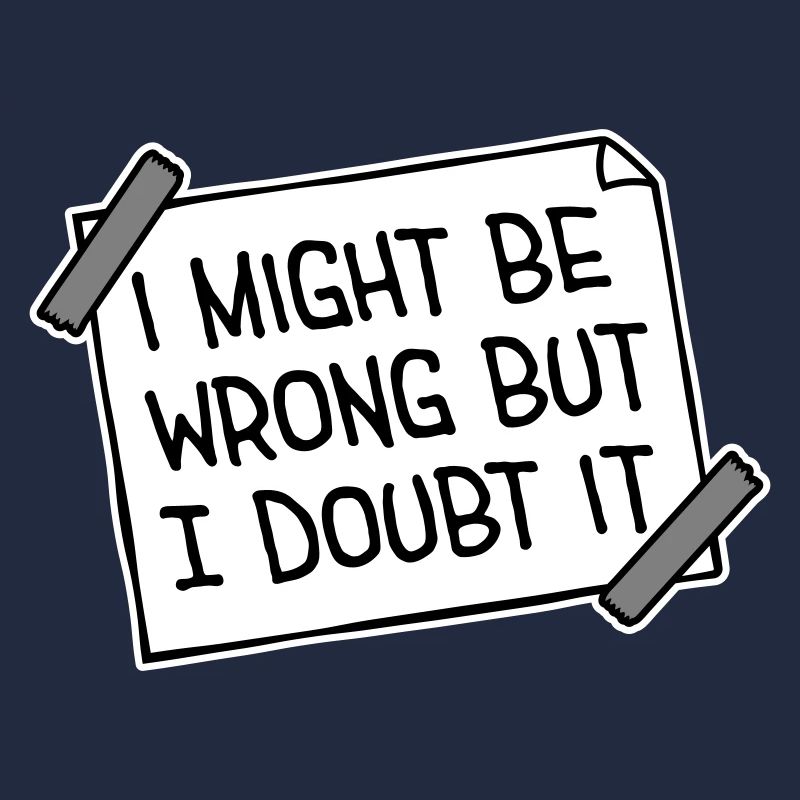 I Might Be Wrong But I Doubt It Funny Sarcastic