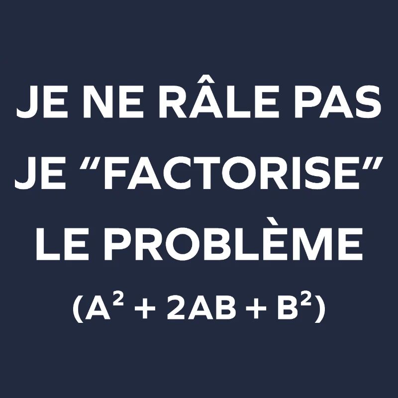 Je ne râle pas, je factorise
