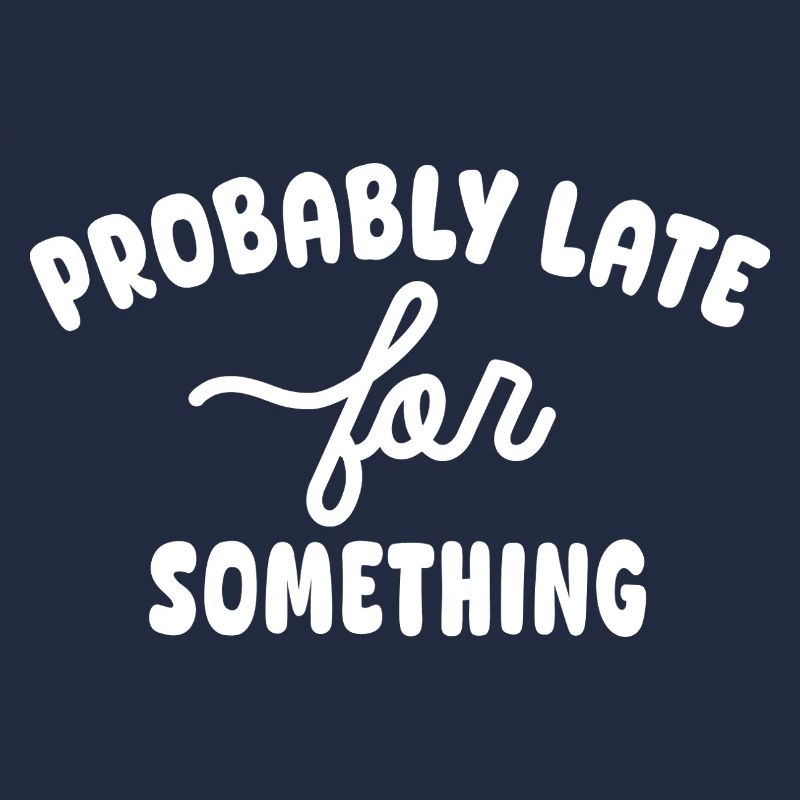 Probably late for something