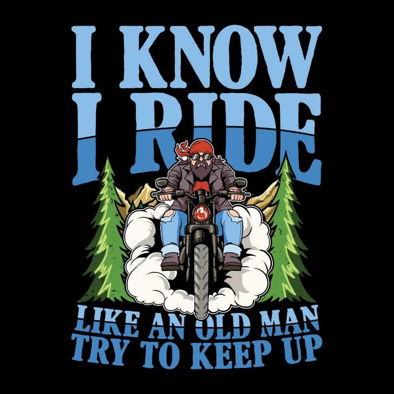 I Know I Ride Like An Old Man Try To Keep Up