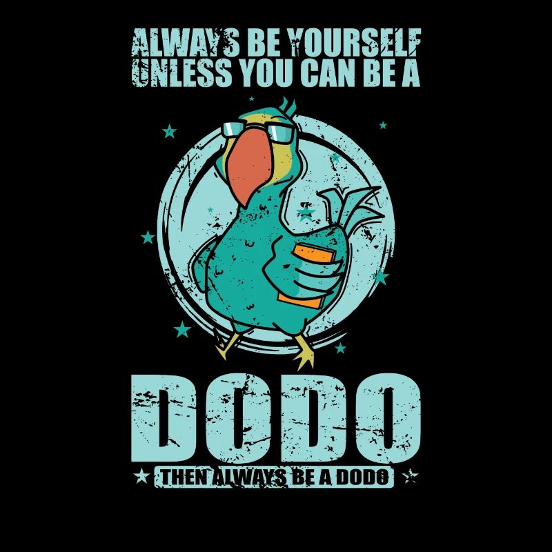 Always be yourself unless you can be a Dodo