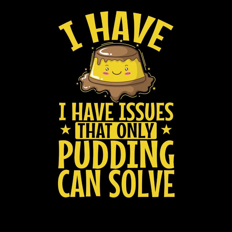 I have Issues That only Pudding can Solve
