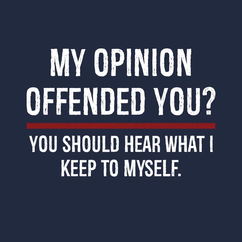 Mon opinion vous a offensé Vous devriez l’entendre