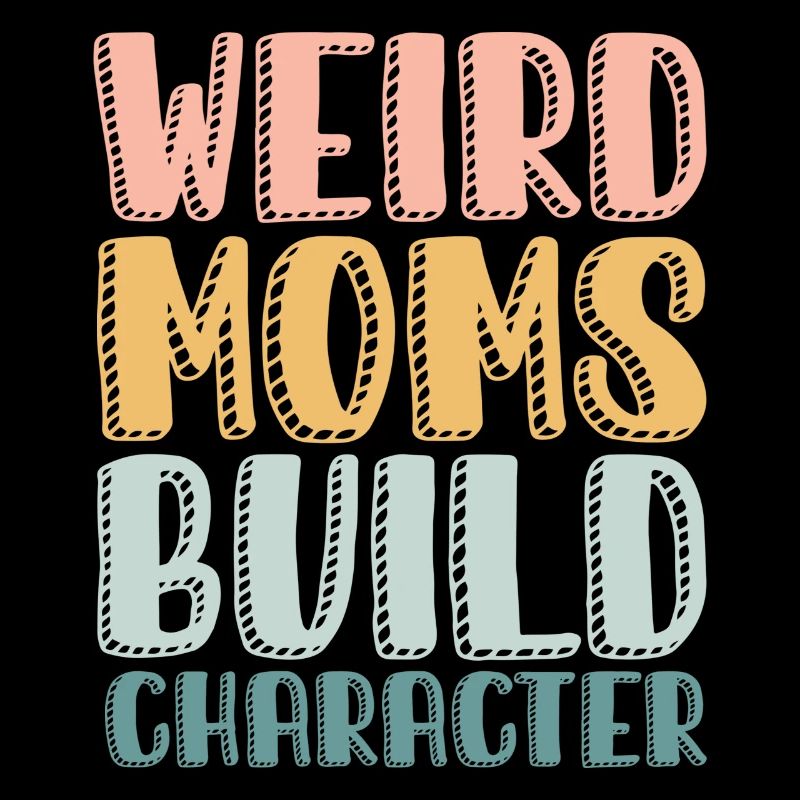 Weird Moms Build Character