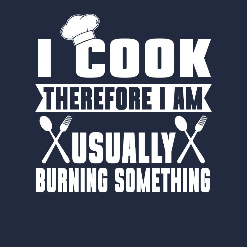 I cook, therefore I am - humorous message