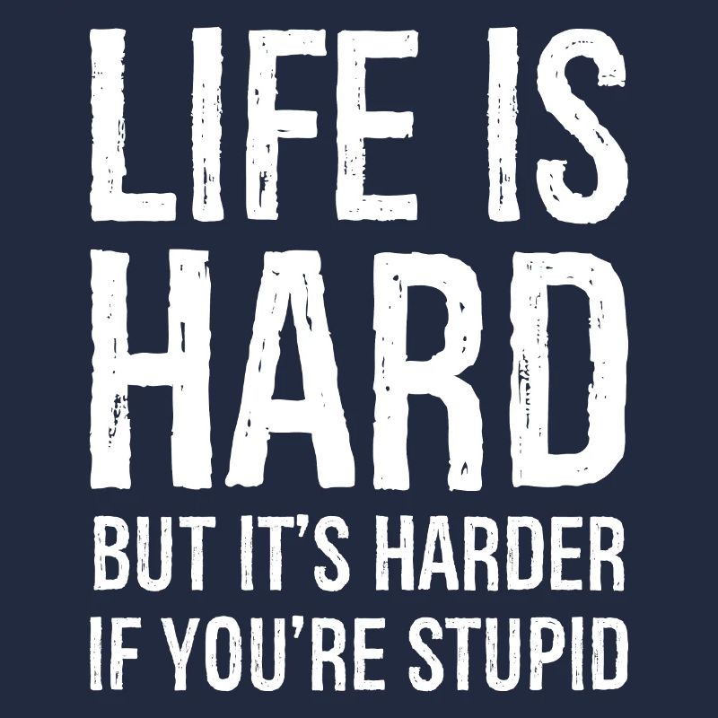 la vie est dure, mais elle est plus difficile