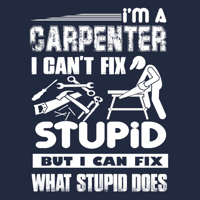 Carpenter Can not Fix Stupid