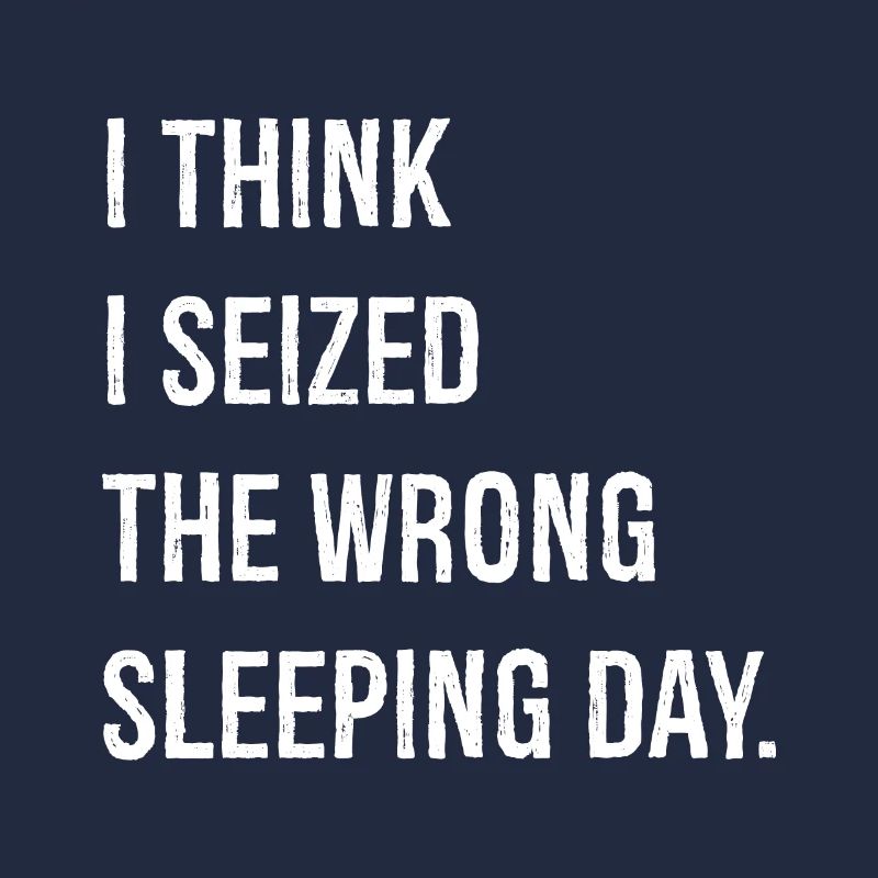 I think I seized the wrong sleeping day funny