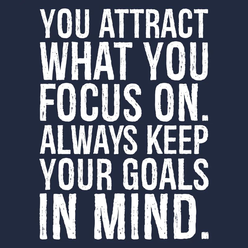 you attract what you focus on always keep goals
