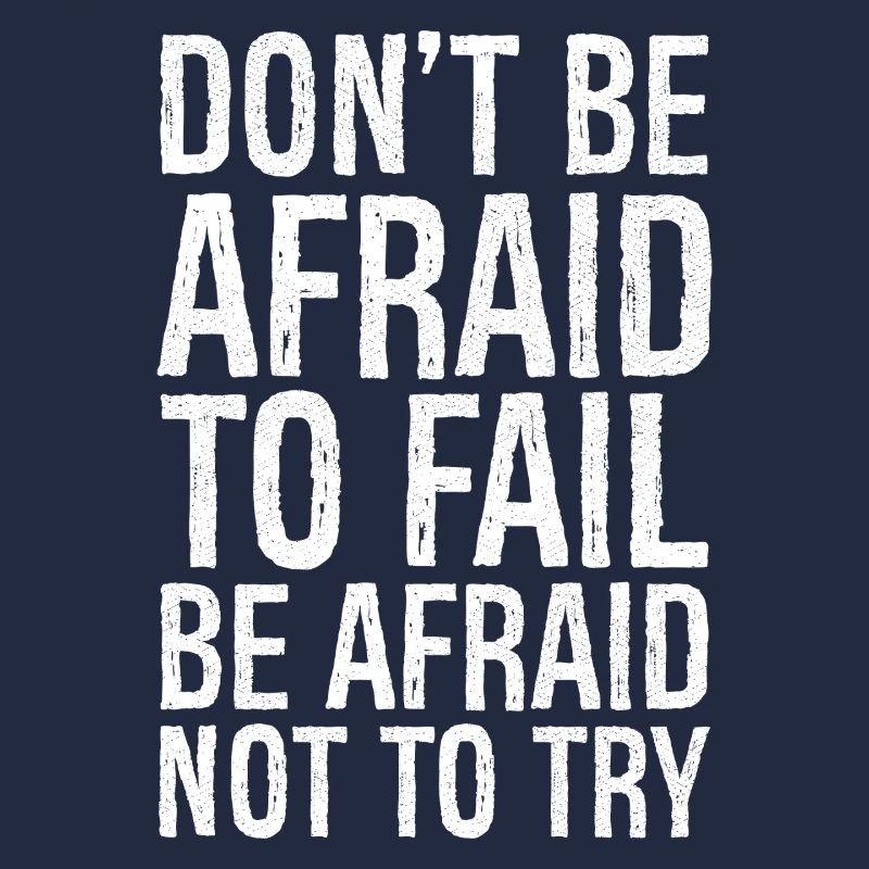 don't be afraid to fail be afraid not to try
