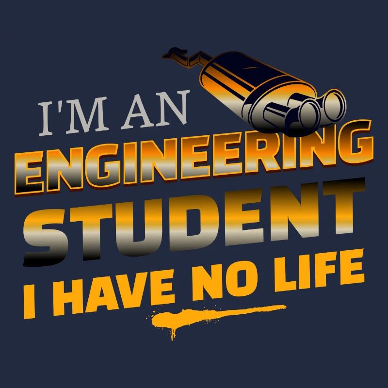 Funny I'm An Engineering Student I Have No Life