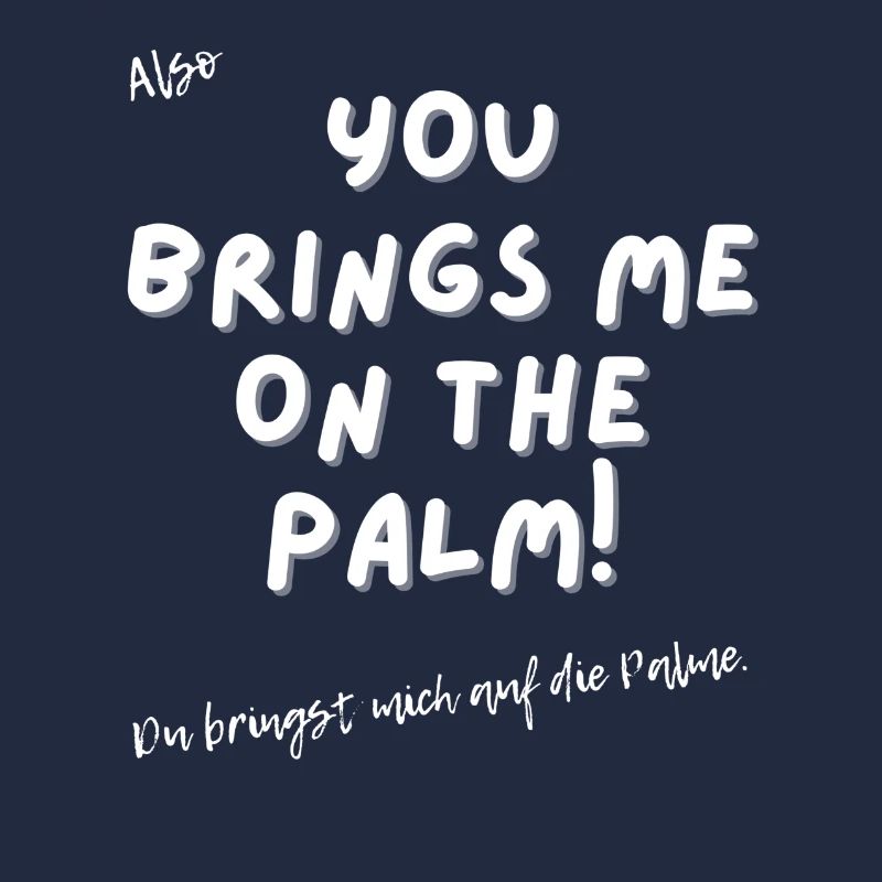 Du bringst mich auf die Palme.