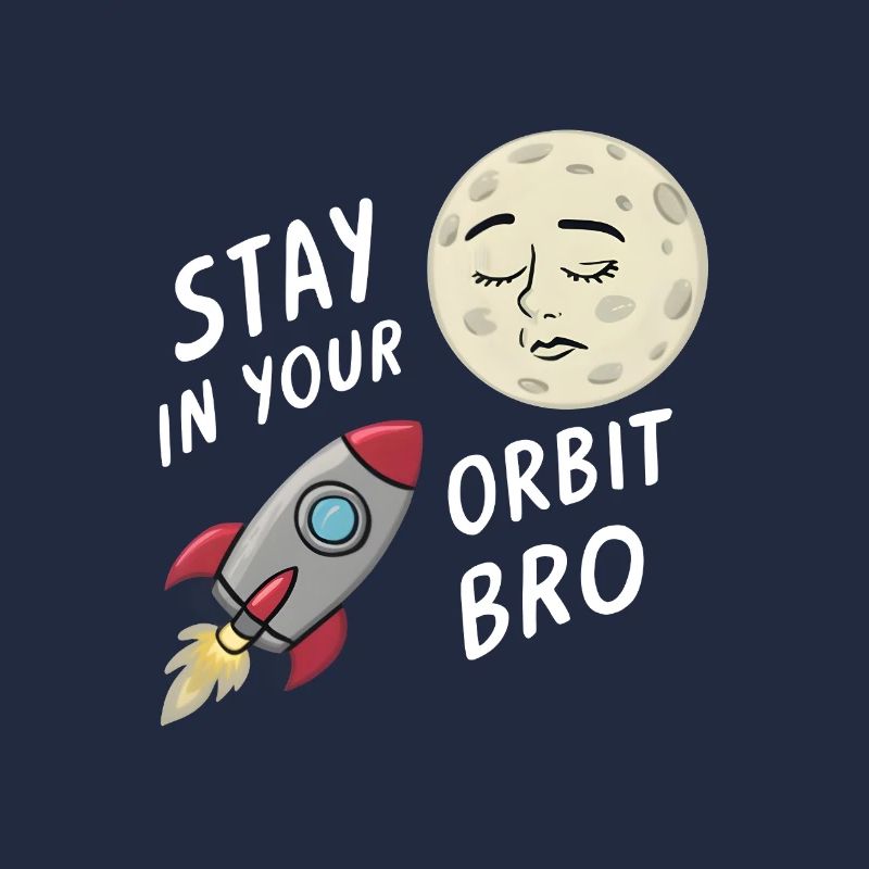 Stay in Your Orbit, Bro