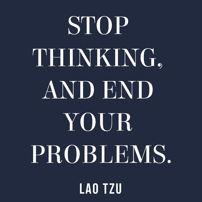 Lao Tzu quote on Stop Thinking, End Your Problems 