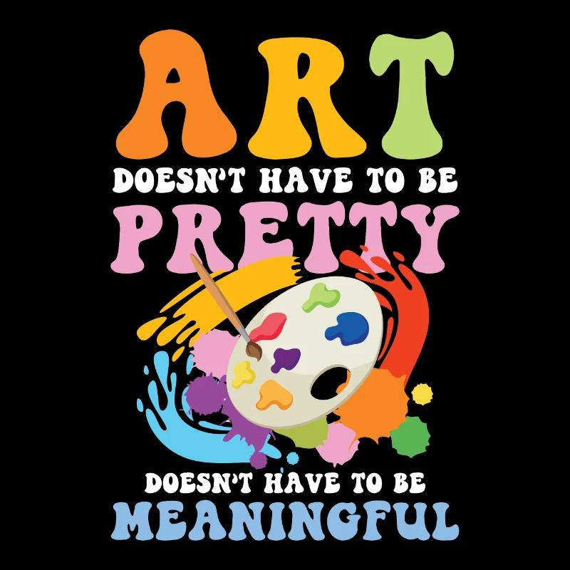 Art Doesn't Have To Be Pretty Meaningful
